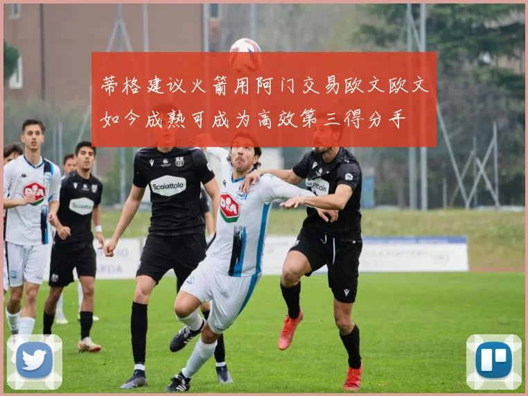 蒂格建议火箭用阿门交易欧文欧文如今成熟可成为高效第三得分手