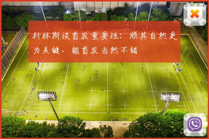 科林斯谈首发重要性：顺其自然更为关键，能首发当然不错