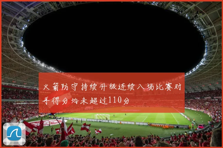 火箭防守持续升级连续八场比赛对手得分均未超过110分